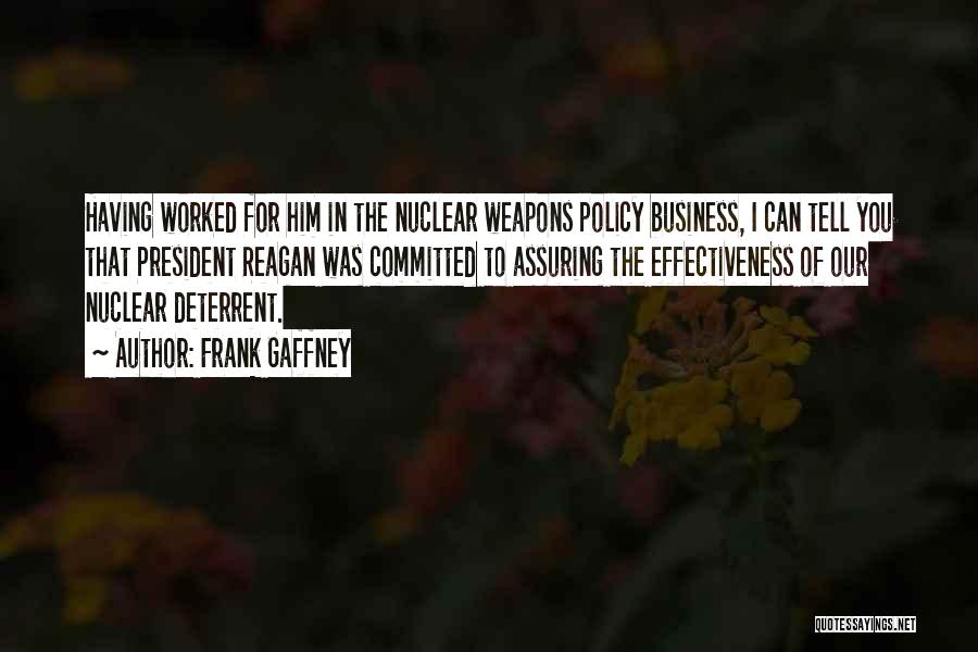 Frank Gaffney Quotes: Having Worked For Him In The Nuclear Weapons Policy Business, I Can Tell You That President Reagan Was Committed To