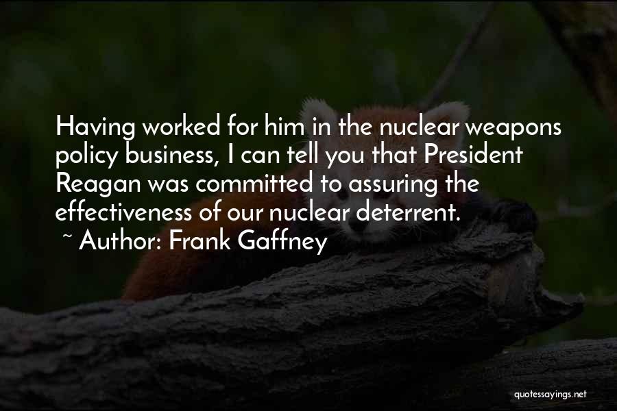 Frank Gaffney Quotes: Having Worked For Him In The Nuclear Weapons Policy Business, I Can Tell You That President Reagan Was Committed To