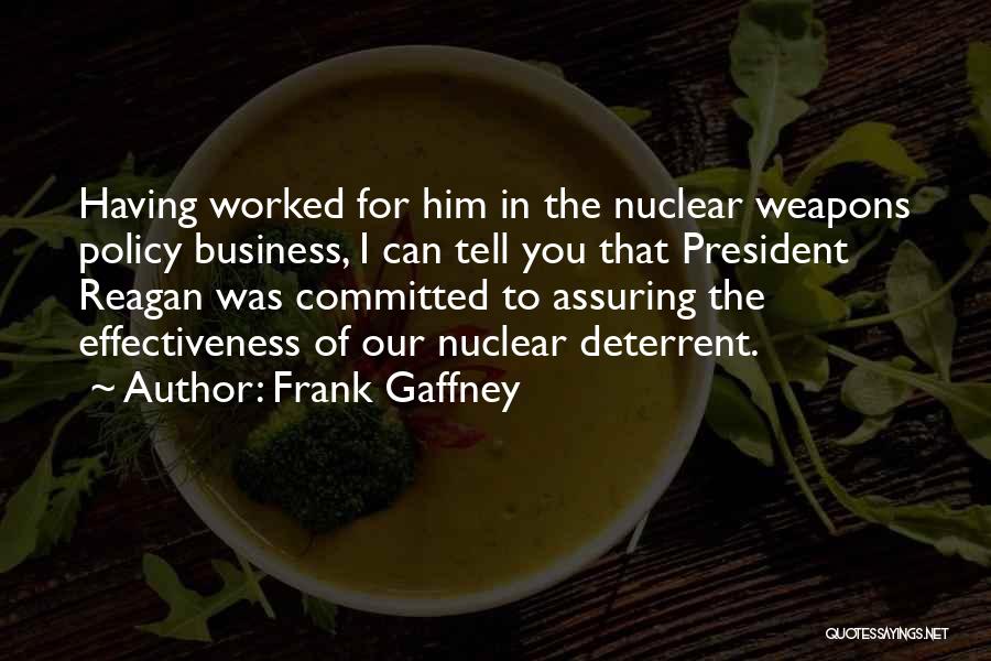 Frank Gaffney Quotes: Having Worked For Him In The Nuclear Weapons Policy Business, I Can Tell You That President Reagan Was Committed To