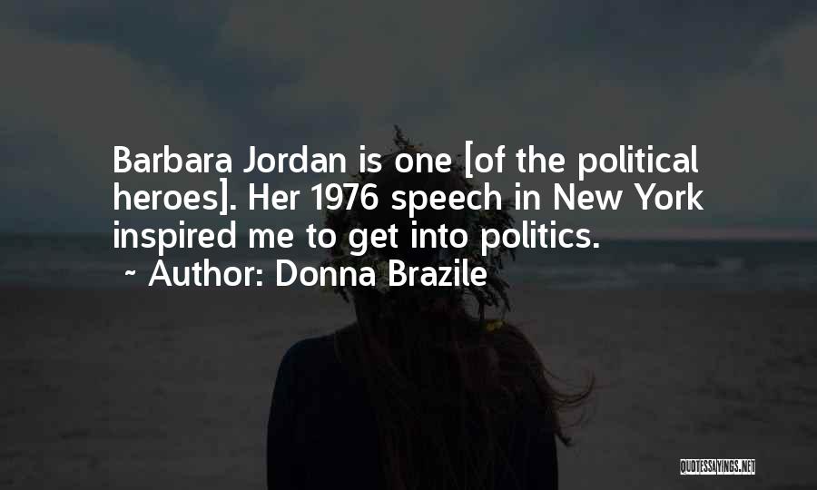 Donna Brazile Quotes: Barbara Jordan Is One [of The Political Heroes]. Her 1976 Speech In New York Inspired Me To Get Into Politics.