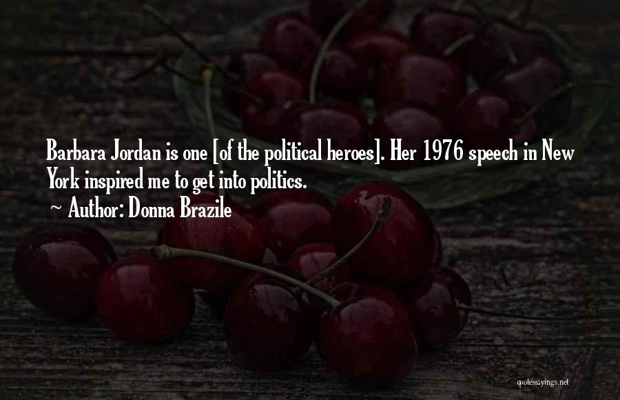 Donna Brazile Quotes: Barbara Jordan Is One [of The Political Heroes]. Her 1976 Speech In New York Inspired Me To Get Into Politics.