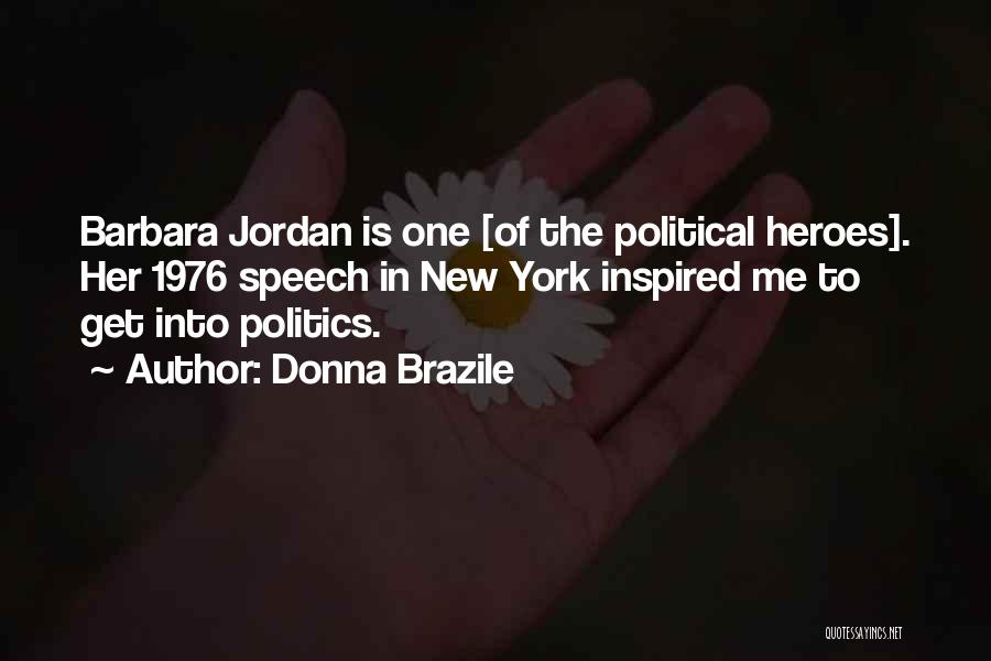 Donna Brazile Quotes: Barbara Jordan Is One [of The Political Heroes]. Her 1976 Speech In New York Inspired Me To Get Into Politics.