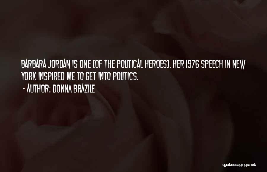 Donna Brazile Quotes: Barbara Jordan Is One [of The Political Heroes]. Her 1976 Speech In New York Inspired Me To Get Into Politics.