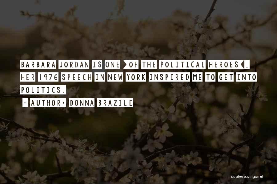 Donna Brazile Quotes: Barbara Jordan Is One [of The Political Heroes]. Her 1976 Speech In New York Inspired Me To Get Into Politics.
