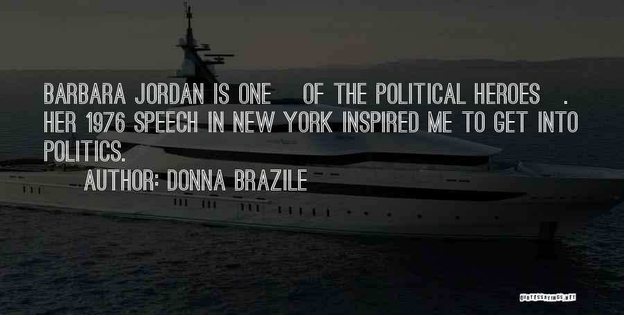 Donna Brazile Quotes: Barbara Jordan Is One [of The Political Heroes]. Her 1976 Speech In New York Inspired Me To Get Into Politics.