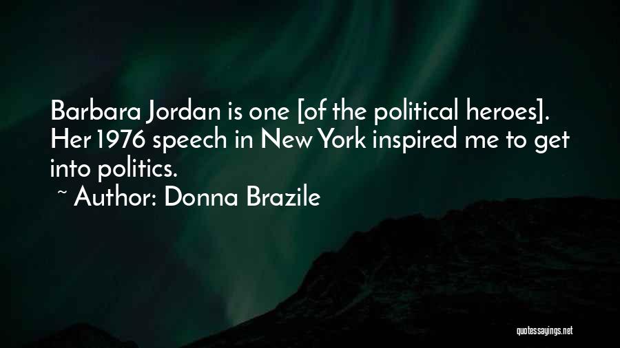 Donna Brazile Quotes: Barbara Jordan Is One [of The Political Heroes]. Her 1976 Speech In New York Inspired Me To Get Into Politics.