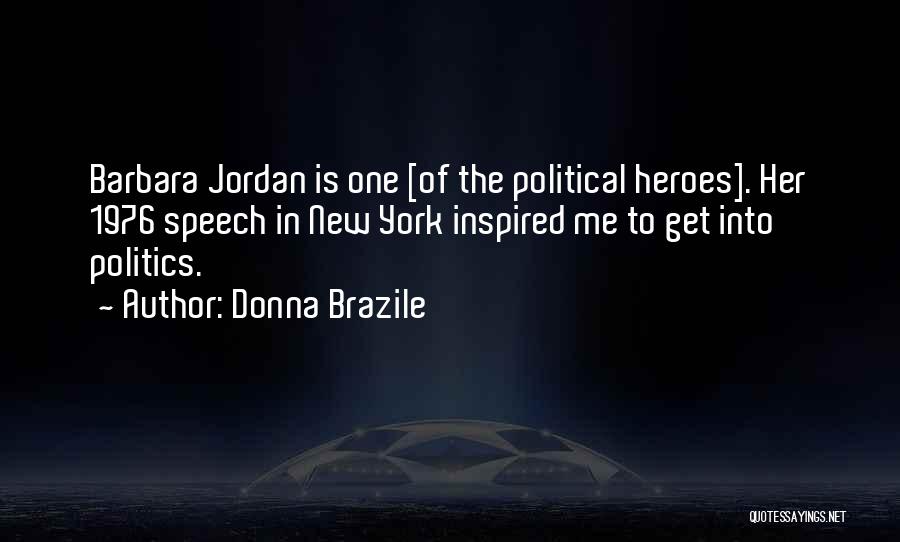 Donna Brazile Quotes: Barbara Jordan Is One [of The Political Heroes]. Her 1976 Speech In New York Inspired Me To Get Into Politics.