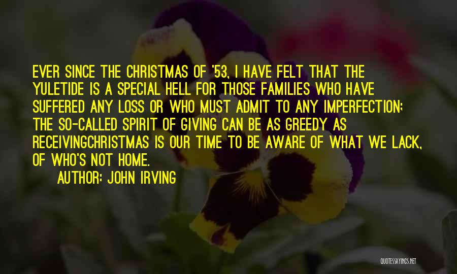 John Irving Quotes: Ever Since The Christmas Of '53, I Have Felt That The Yuletide Is A Special Hell For Those Families Who