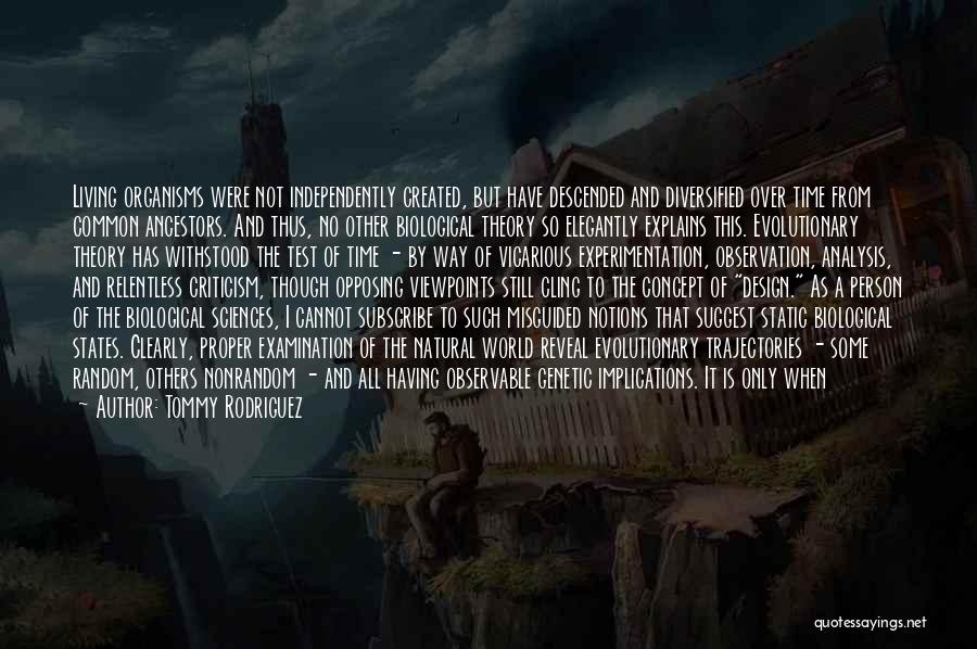 Tommy Rodriguez Quotes: Living Organisms Were Not Independently Created, But Have Descended And Diversified Over Time From Common Ancestors. And Thus, No Other