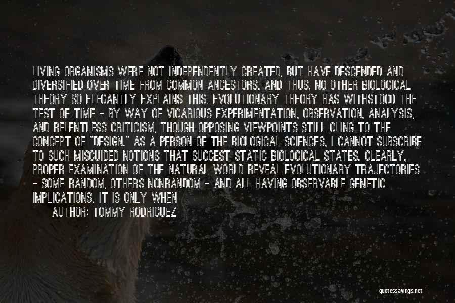 Tommy Rodriguez Quotes: Living Organisms Were Not Independently Created, But Have Descended And Diversified Over Time From Common Ancestors. And Thus, No Other