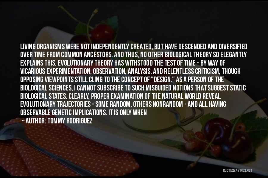 Tommy Rodriguez Quotes: Living Organisms Were Not Independently Created, But Have Descended And Diversified Over Time From Common Ancestors. And Thus, No Other