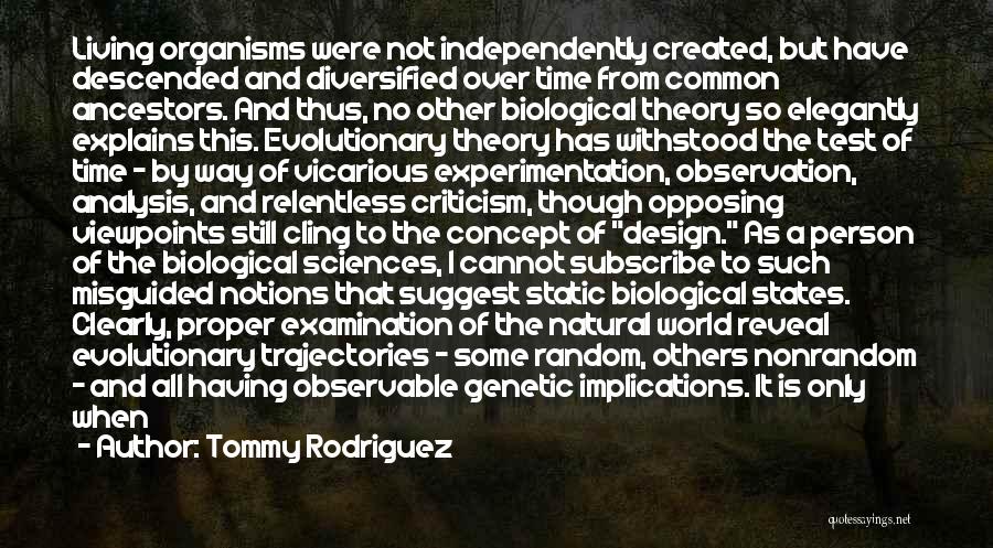 Tommy Rodriguez Quotes: Living Organisms Were Not Independently Created, But Have Descended And Diversified Over Time From Common Ancestors. And Thus, No Other