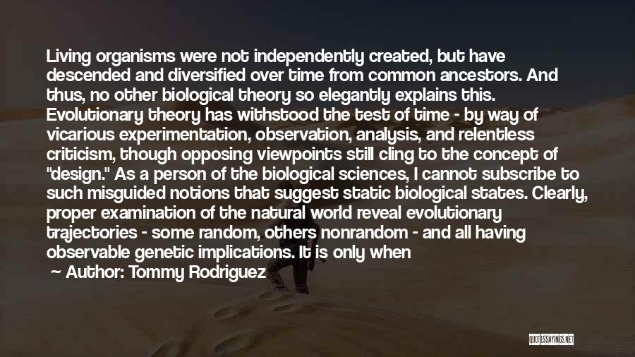 Tommy Rodriguez Quotes: Living Organisms Were Not Independently Created, But Have Descended And Diversified Over Time From Common Ancestors. And Thus, No Other