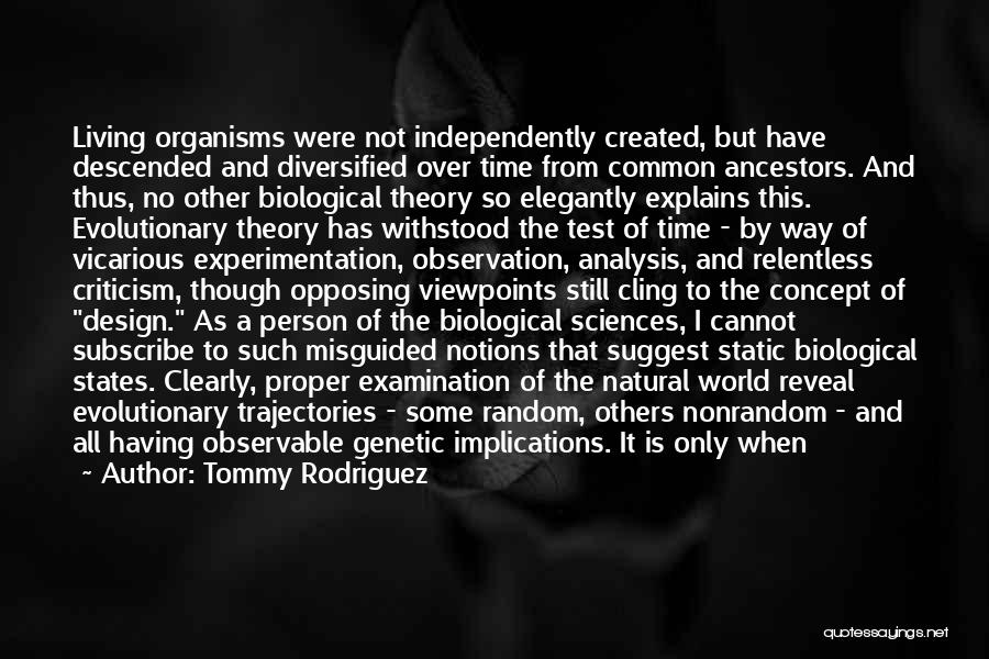 Tommy Rodriguez Quotes: Living Organisms Were Not Independently Created, But Have Descended And Diversified Over Time From Common Ancestors. And Thus, No Other