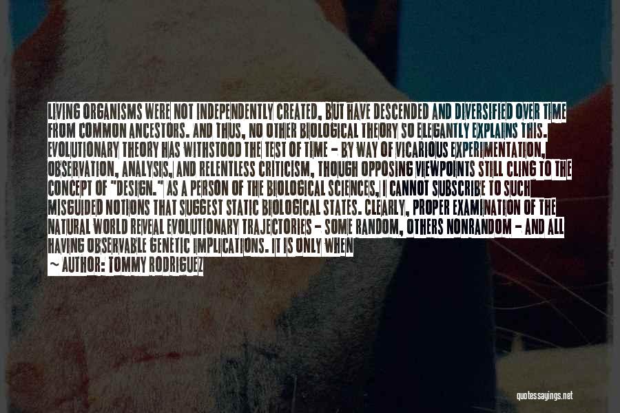 Tommy Rodriguez Quotes: Living Organisms Were Not Independently Created, But Have Descended And Diversified Over Time From Common Ancestors. And Thus, No Other
