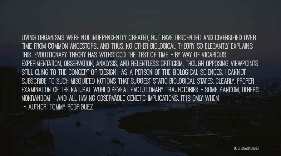 Tommy Rodriguez Quotes: Living Organisms Were Not Independently Created, But Have Descended And Diversified Over Time From Common Ancestors. And Thus, No Other