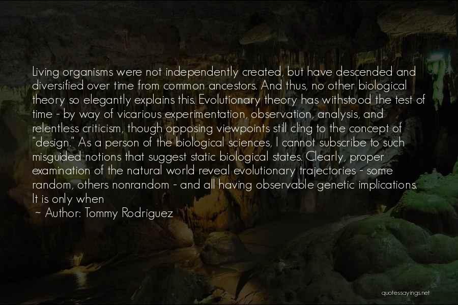 Tommy Rodriguez Quotes: Living Organisms Were Not Independently Created, But Have Descended And Diversified Over Time From Common Ancestors. And Thus, No Other