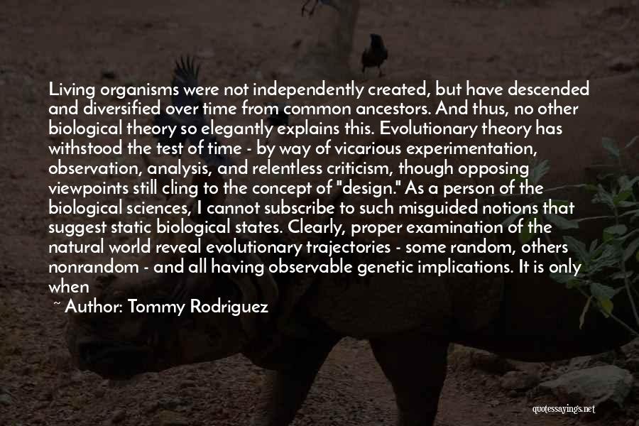 Tommy Rodriguez Quotes: Living Organisms Were Not Independently Created, But Have Descended And Diversified Over Time From Common Ancestors. And Thus, No Other