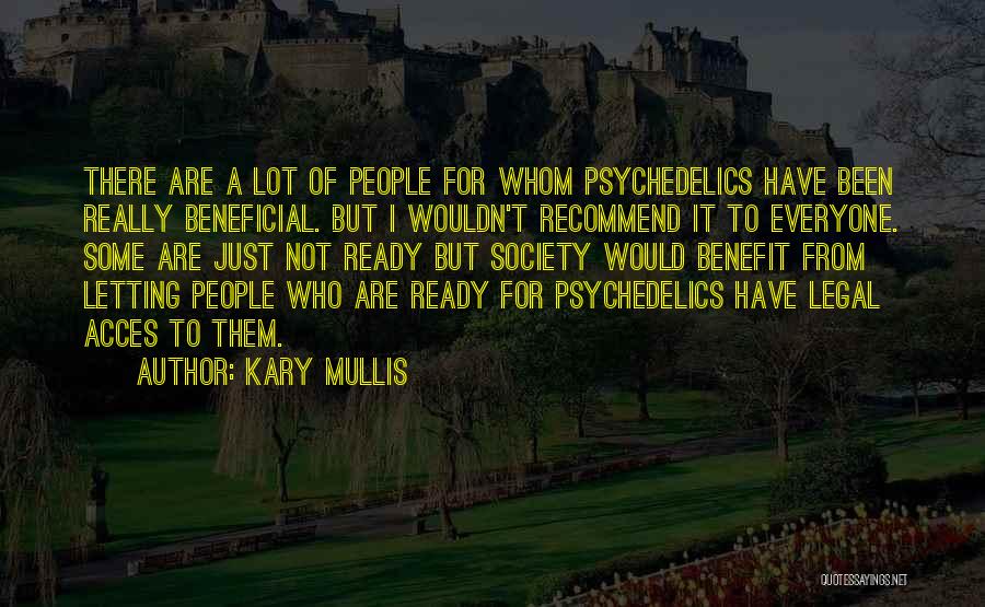 Kary Mullis Quotes: There Are A Lot Of People For Whom Psychedelics Have Been Really Beneficial. But I Wouldn't Recommend It To Everyone.