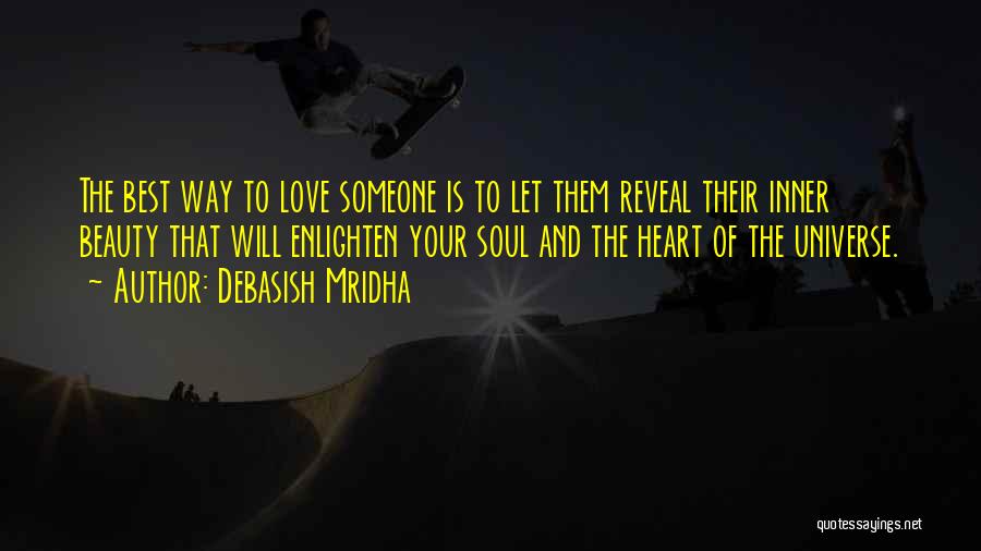 Debasish Mridha Quotes: The Best Way To Love Someone Is To Let Them Reveal Their Inner Beauty That Will Enlighten Your Soul And