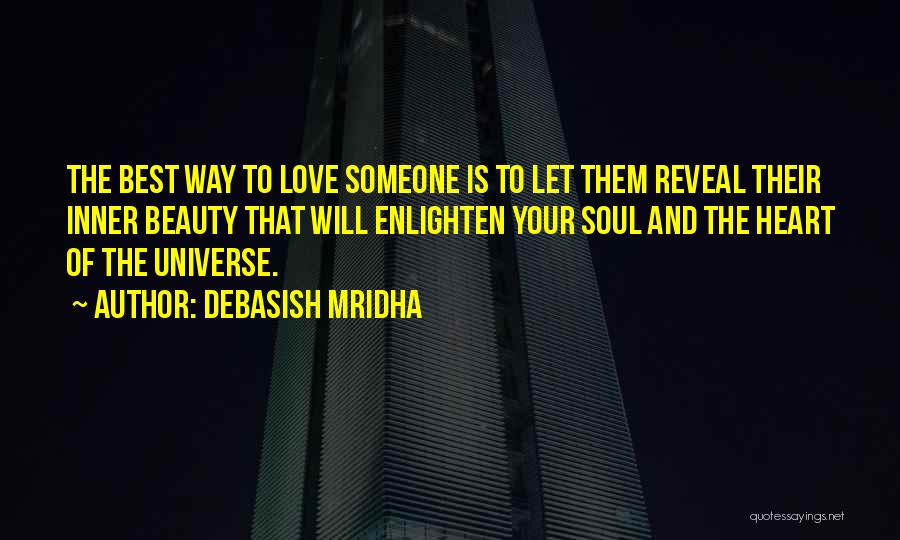 Debasish Mridha Quotes: The Best Way To Love Someone Is To Let Them Reveal Their Inner Beauty That Will Enlighten Your Soul And