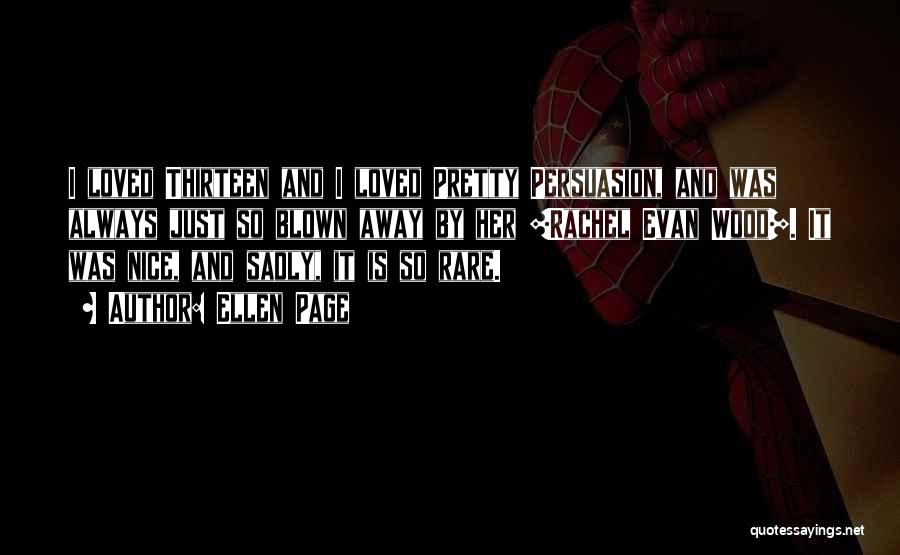 Ellen Page Quotes: I Loved Thirteen And I Loved Pretty Persuasion, And Was Always Just So Blown Away By Her [rachel Evan Wood].