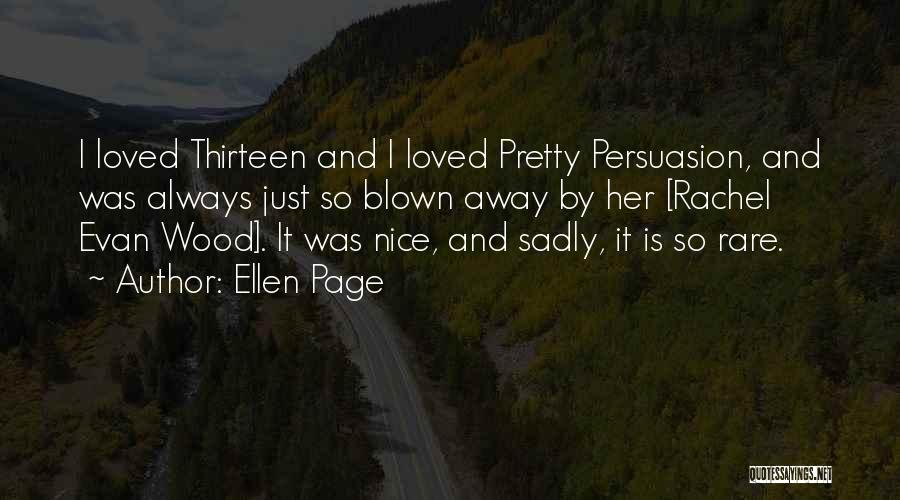 Ellen Page Quotes: I Loved Thirteen And I Loved Pretty Persuasion, And Was Always Just So Blown Away By Her [rachel Evan Wood].