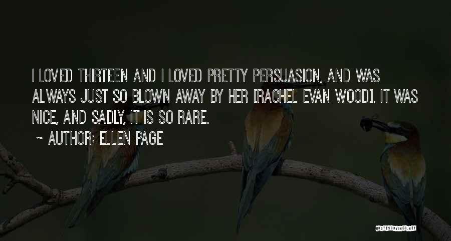 Ellen Page Quotes: I Loved Thirteen And I Loved Pretty Persuasion, And Was Always Just So Blown Away By Her [rachel Evan Wood].