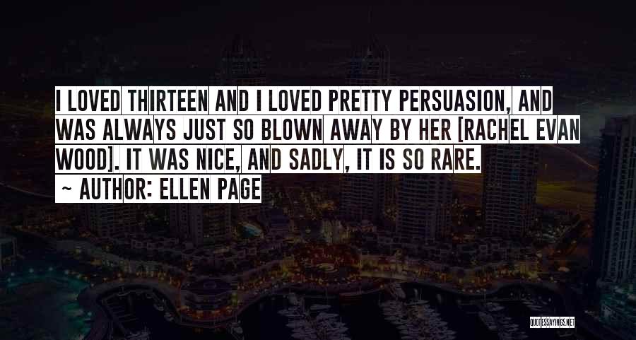 Ellen Page Quotes: I Loved Thirteen And I Loved Pretty Persuasion, And Was Always Just So Blown Away By Her [rachel Evan Wood].