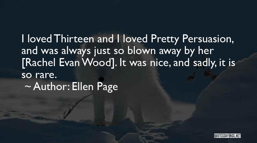 Ellen Page Quotes: I Loved Thirteen And I Loved Pretty Persuasion, And Was Always Just So Blown Away By Her [rachel Evan Wood].