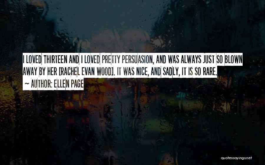 Ellen Page Quotes: I Loved Thirteen And I Loved Pretty Persuasion, And Was Always Just So Blown Away By Her [rachel Evan Wood].