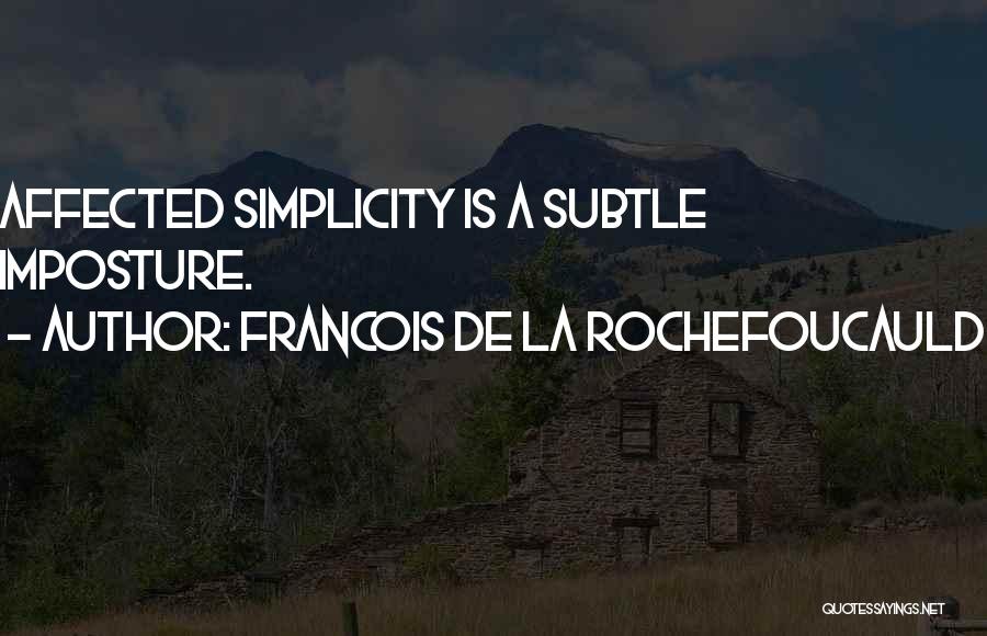 Francois De La Rochefoucauld Quotes: Affected Simplicity Is A Subtle Imposture.