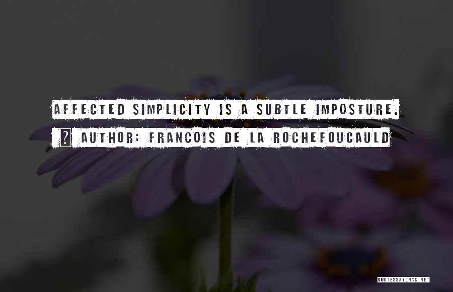 Francois De La Rochefoucauld Quotes: Affected Simplicity Is A Subtle Imposture.