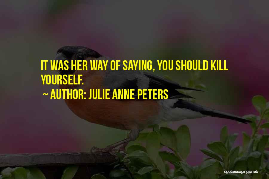 Julie Anne Peters Quotes: It Was Her Way Of Saying, You Should Kill Yourself.