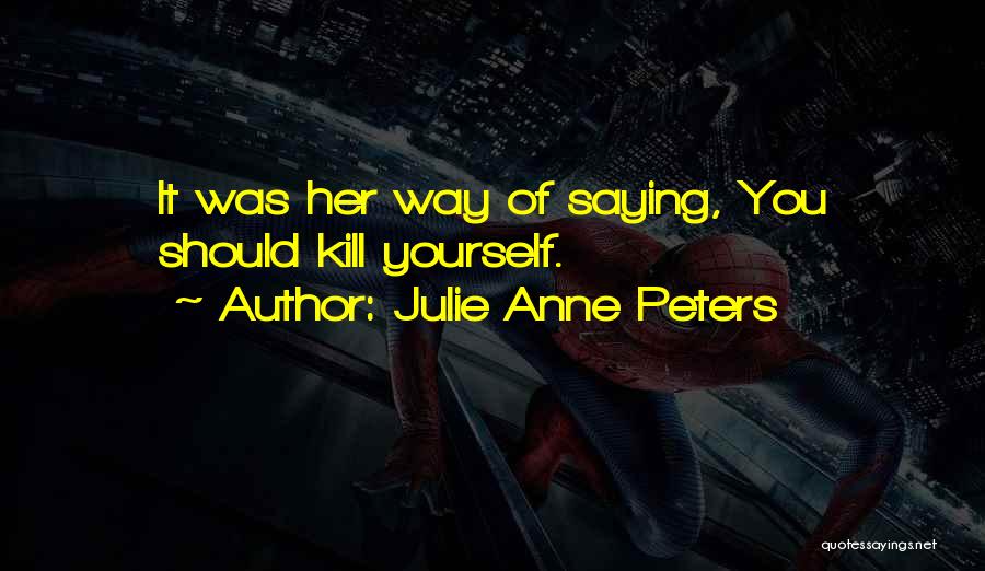 Julie Anne Peters Quotes: It Was Her Way Of Saying, You Should Kill Yourself.