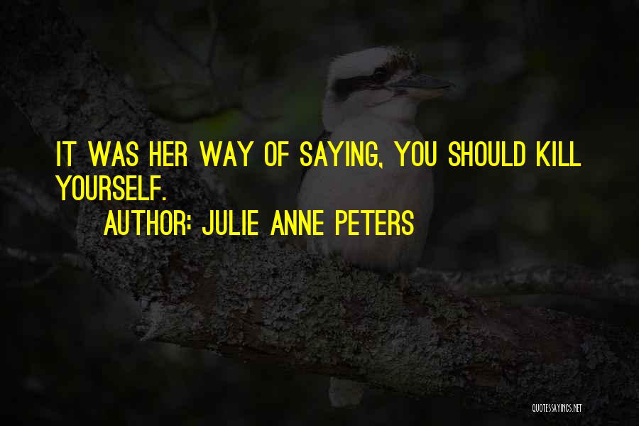 Julie Anne Peters Quotes: It Was Her Way Of Saying, You Should Kill Yourself.