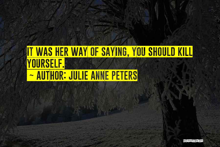 Julie Anne Peters Quotes: It Was Her Way Of Saying, You Should Kill Yourself.