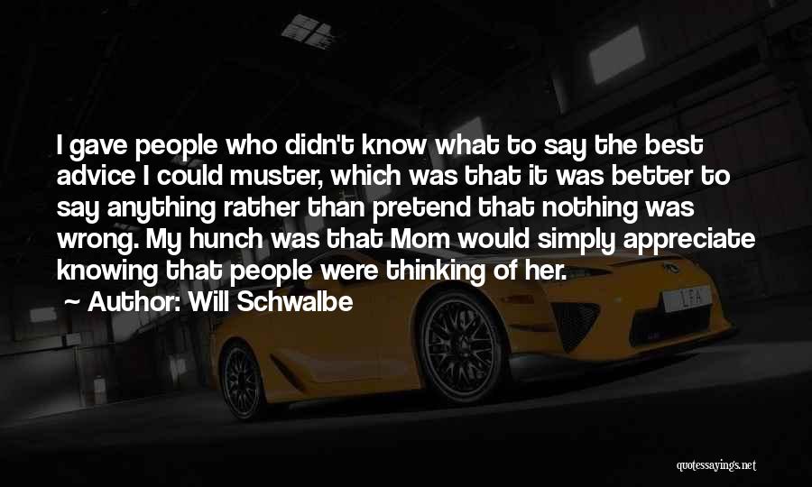 Will Schwalbe Quotes: I Gave People Who Didn't Know What To Say The Best Advice I Could Muster, Which Was That It Was