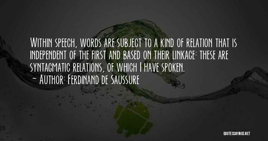 Ferdinand De Saussure Quotes: Within Speech, Words Are Subject To A Kind Of Relation That Is Independent Of The First And Based On Their