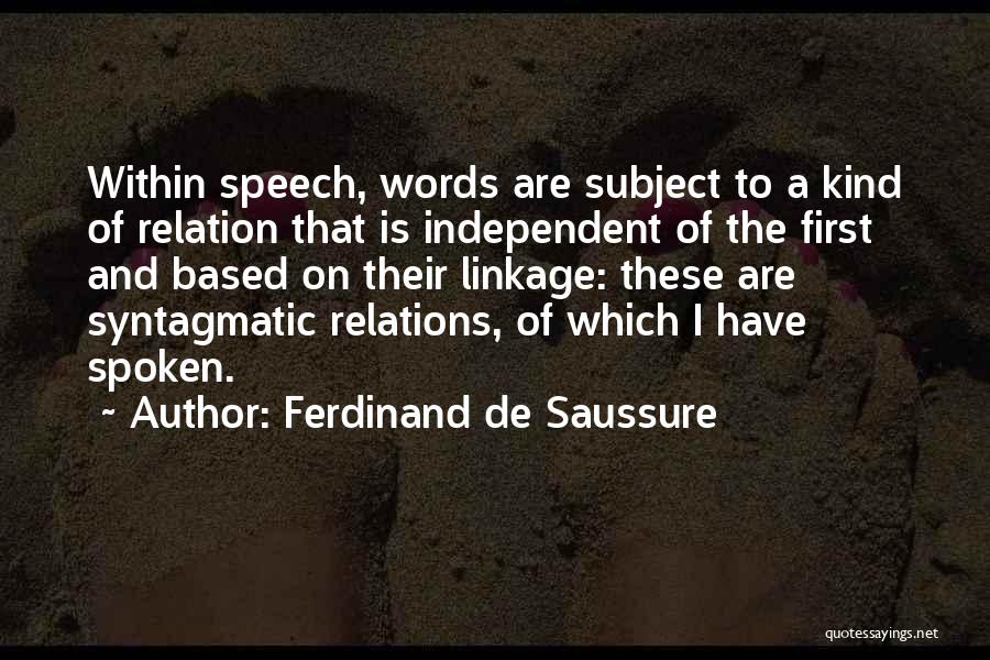 Ferdinand De Saussure Quotes: Within Speech, Words Are Subject To A Kind Of Relation That Is Independent Of The First And Based On Their