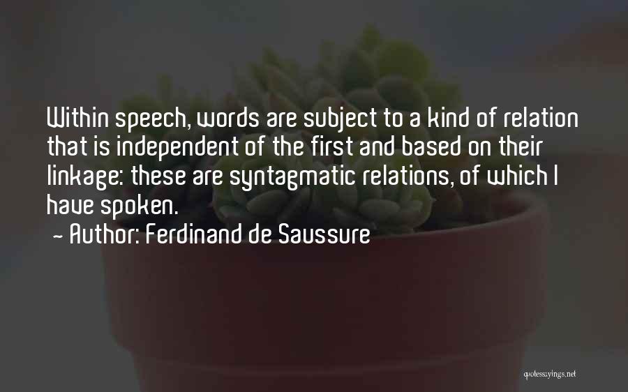 Ferdinand De Saussure Quotes: Within Speech, Words Are Subject To A Kind Of Relation That Is Independent Of The First And Based On Their