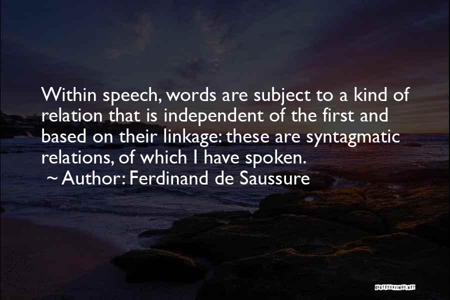 Ferdinand De Saussure Quotes: Within Speech, Words Are Subject To A Kind Of Relation That Is Independent Of The First And Based On Their