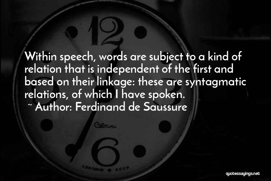 Ferdinand De Saussure Quotes: Within Speech, Words Are Subject To A Kind Of Relation That Is Independent Of The First And Based On Their