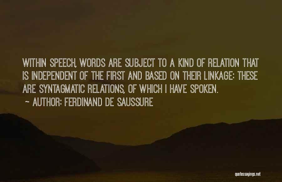 Ferdinand De Saussure Quotes: Within Speech, Words Are Subject To A Kind Of Relation That Is Independent Of The First And Based On Their