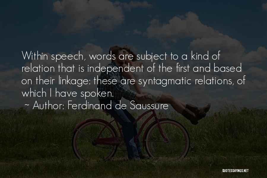 Ferdinand De Saussure Quotes: Within Speech, Words Are Subject To A Kind Of Relation That Is Independent Of The First And Based On Their