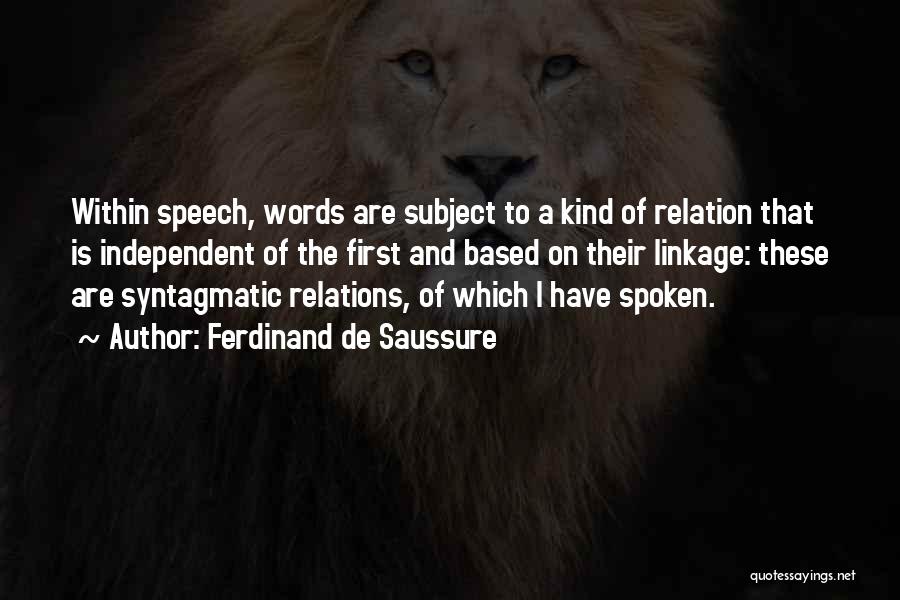 Ferdinand De Saussure Quotes: Within Speech, Words Are Subject To A Kind Of Relation That Is Independent Of The First And Based On Their