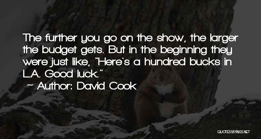 David Cook Quotes: The Further You Go On The Show, The Larger The Budget Gets. But In The Beginning They Were Just Like,