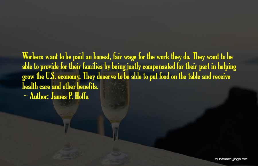 James P. Hoffa Quotes: Workers Want To Be Paid An Honest, Fair Wage For The Work They Do. They Want To Be Able To