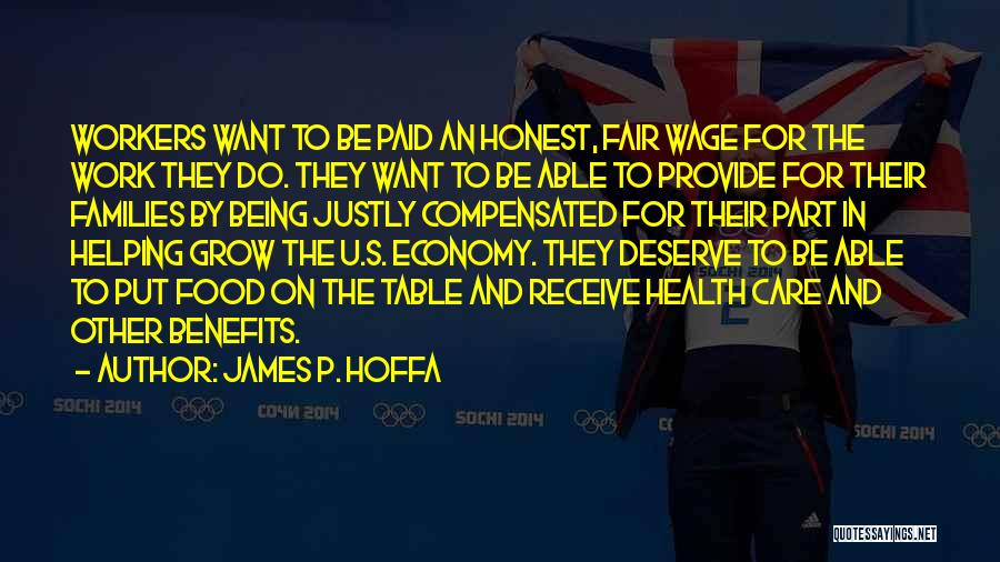 James P. Hoffa Quotes: Workers Want To Be Paid An Honest, Fair Wage For The Work They Do. They Want To Be Able To