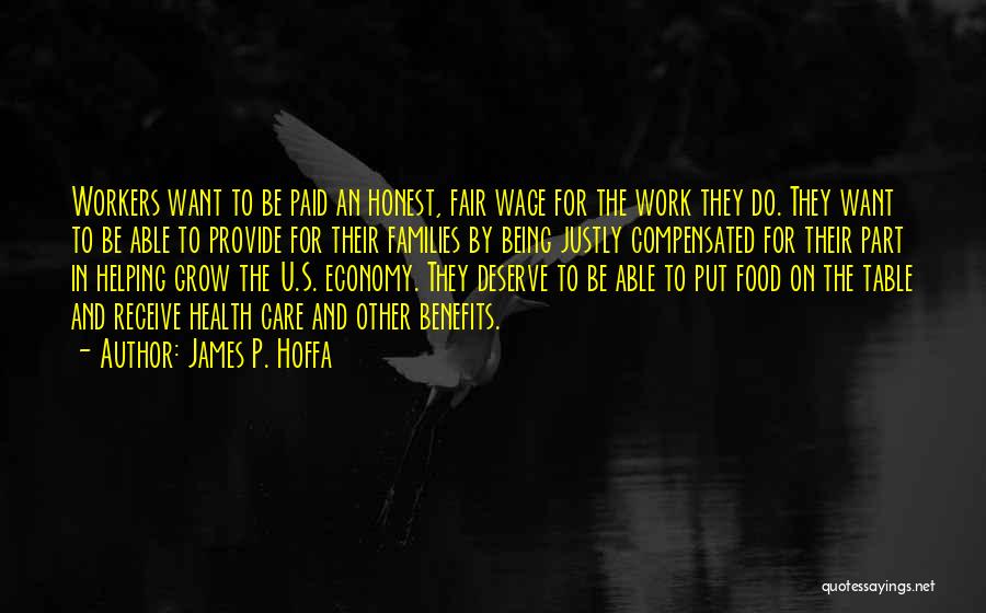 James P. Hoffa Quotes: Workers Want To Be Paid An Honest, Fair Wage For The Work They Do. They Want To Be Able To
